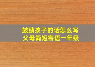 鼓励孩子的话怎么写 父母简短寄语一年级